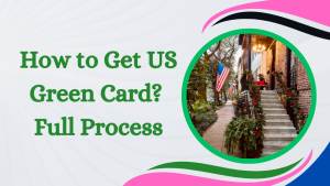 How to Get US Green Card? Full Process