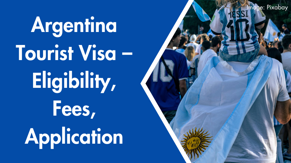 Argentina Tourist Visa – Eligibility, Fees, Application
