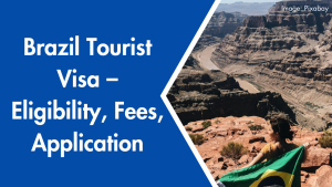 Brazil Tourist Visa – Eligibility, Fees, Application