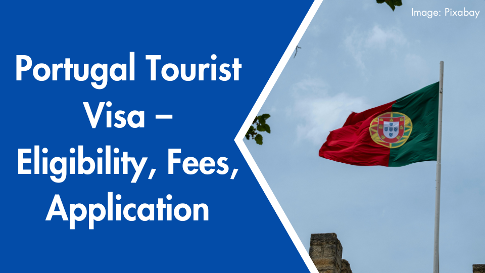 Portugal Tourist Visa – Eligibility, Fees, Application