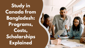 Study in Canada from Bangladesh Programs, Costs, Scholarships Explained