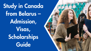 Study in Canada from Belarus – Admission, Visas, Scholarships Guide