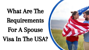 What Are The Requirements For A Spouse Visa In The USA?