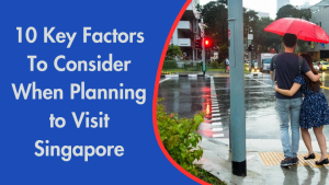 10 Key Factors To Consider When Planning to Visit Singapore