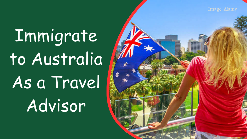 Immigrate to Australia As a Travel Advisor