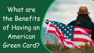 What are the Benefits of Having an American Green Card?